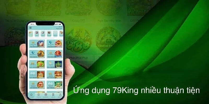Ứng dụng 79King mang đến cho người chơi nhiều thuận tiện